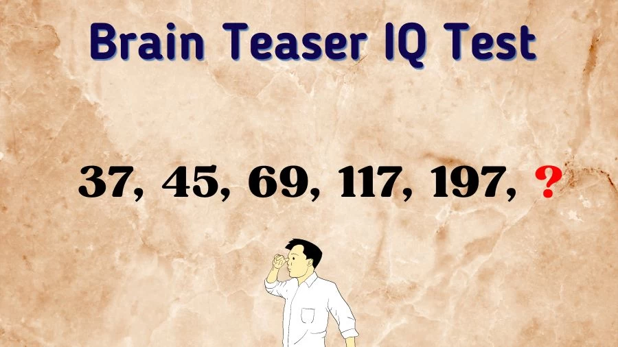 Brain Teaser IQ Test: Complete this Math Series 37, 45, 69, 117, 197, ?