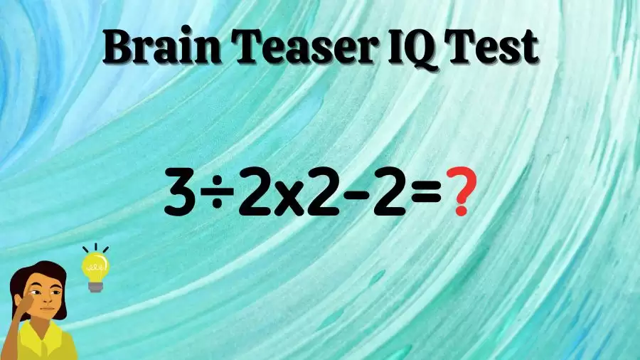 Brain Teaser IQ Test: Equate 3÷2x2-2=?