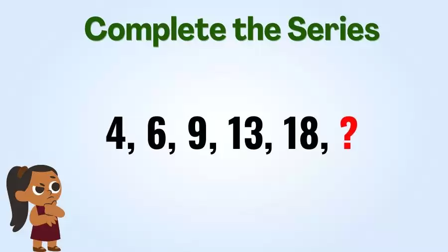 Brain Teaser Math Test: Complete the Series 4, 6, 9, 13, 18, ?