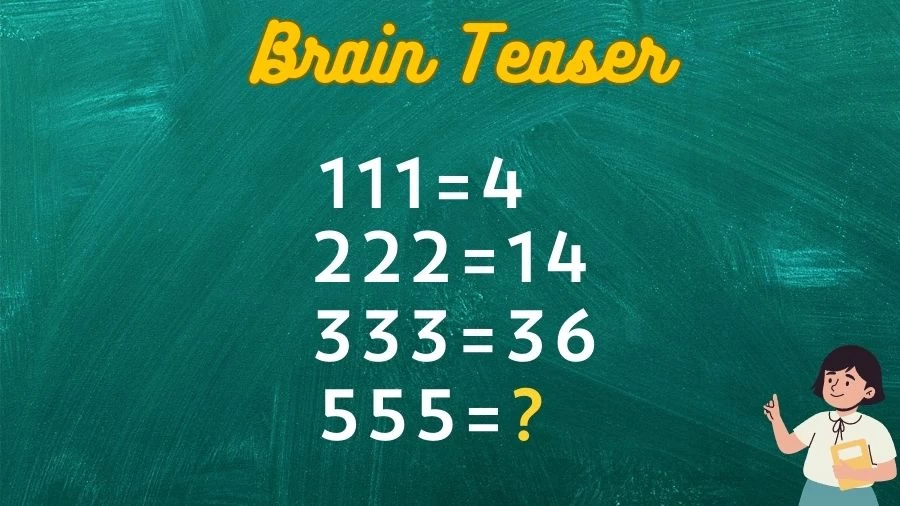 If 111=4, 222=14, 333=36, What is 555=? Viral Brain Teaser