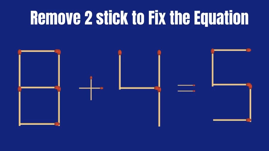 Matchstick Brain Teaser: 8+4=5 Remove 2 Matchsticks to Fix the Equation