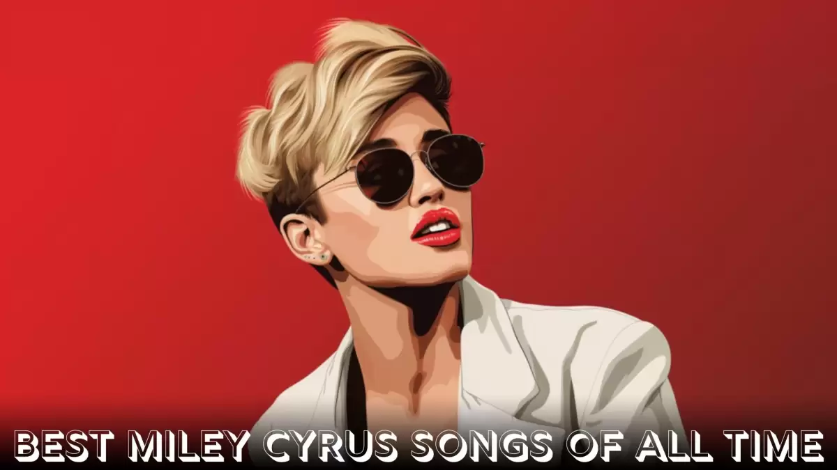 Top 10 Best Miley Cyrus Songs Of All Time - The Ultimate Playlist
