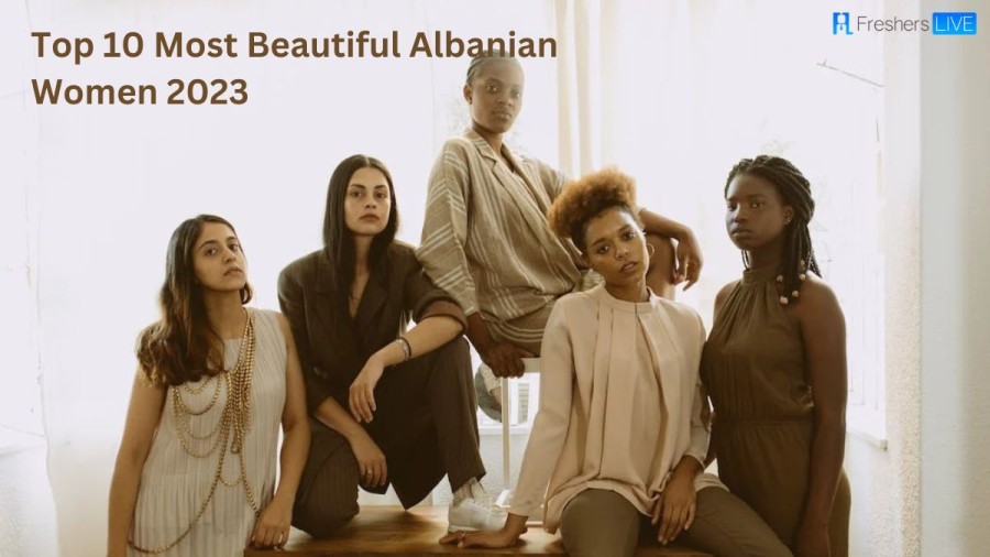 Top 10 Most Beautiful Albanian Women 2023