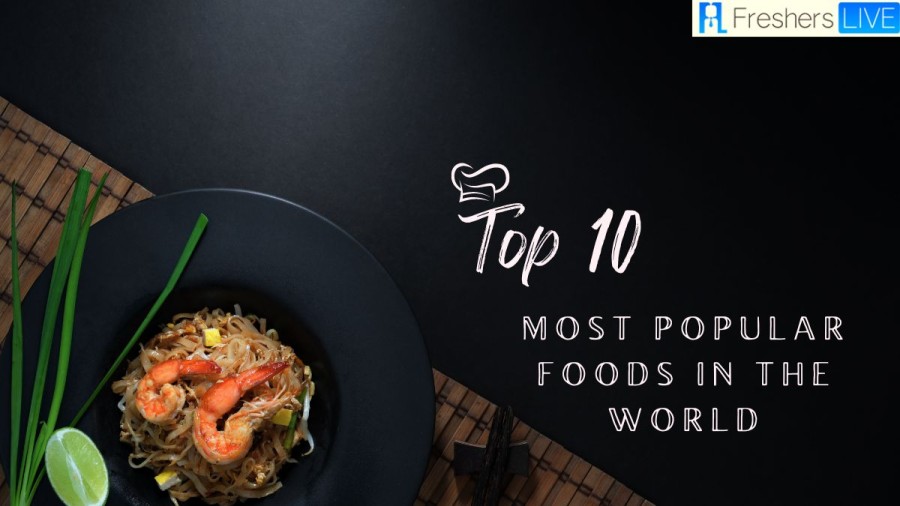 Top 10 Most Popular Foods in the World you Need to Try 2023