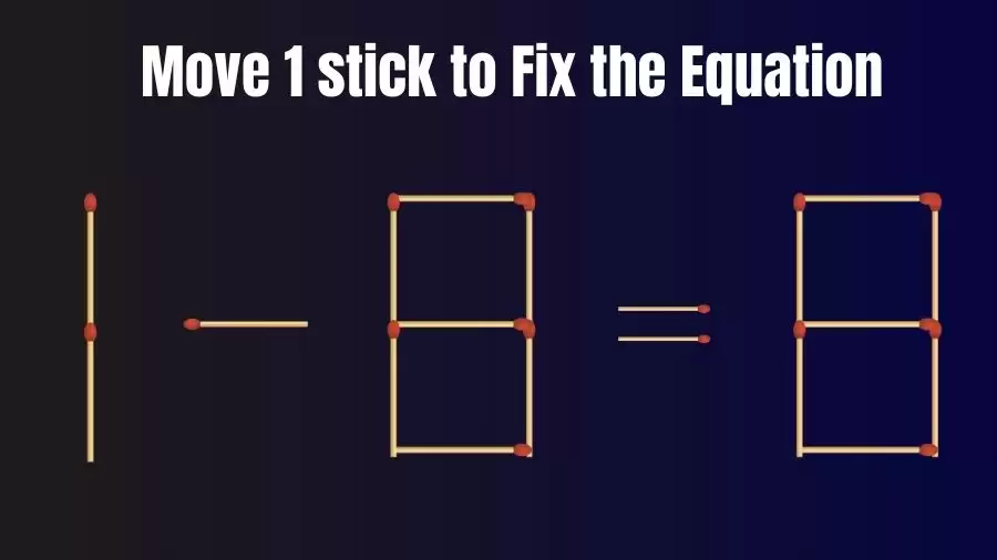 Brain Teaser: Can You Move 1 Matchstick to Fix the Equation 1-8=8? Matchstick Puzzles