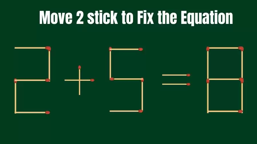 Brain Teaser: 2+5=8 Move 2 Matchsticks To Fix The Equation