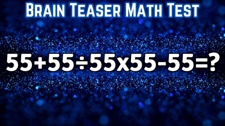 Brain Teaser Math Test: Solve 55+55÷55x55-55?