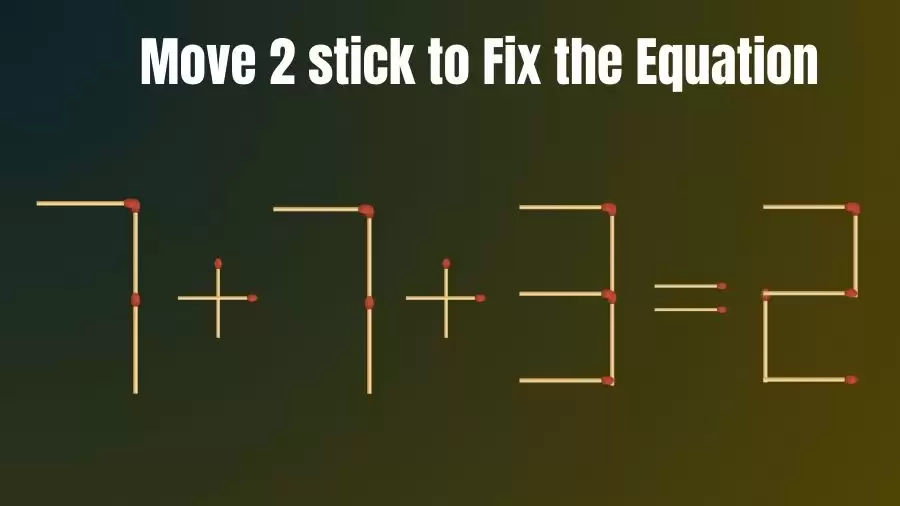 Brain Teaser: Move 2 sticks to Fix The Equation 7+7+3=2