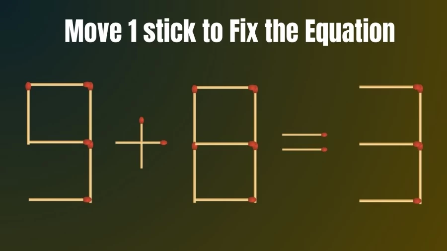 Brain Test: 9+8=3 Move 1 Matchstick To Fix The Equation