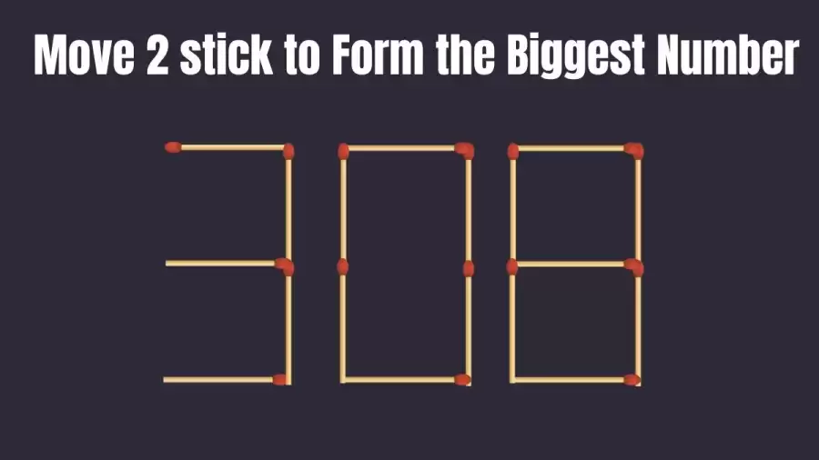 Matchstick Brain Teaser: Move 2 Matchsticks to Form the Biggest Number Possible