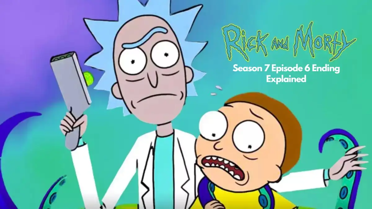 Rick And Morty Season 7 Episode 6 Ending Explained, Release Date, Cast, Plot, Summary, Review, Where to Watch and More