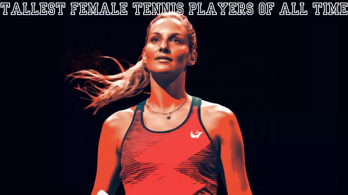 Tallest Female Tennis Players Of All Time - Top 10 Talents
