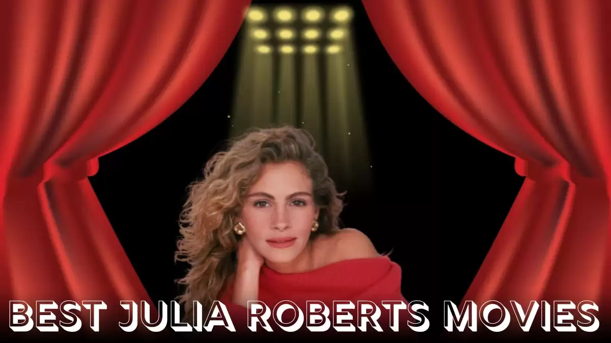 Top 10 Julia Roberts Movies - A Journey Through Her Iconic Roles