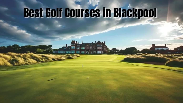 Best Golf Courses in Blackpool  - Top 10 For Exceptional Golfing Experience