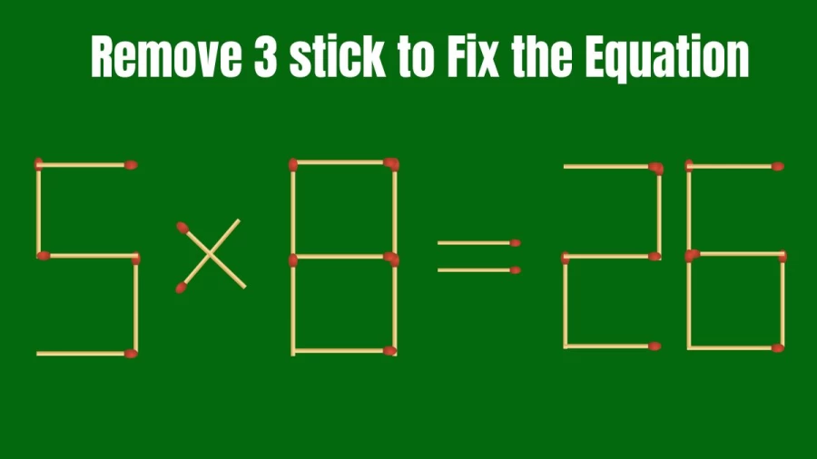 Brain Test: 5x8=26 Remove 3 Matchsticks To Fix The Equation