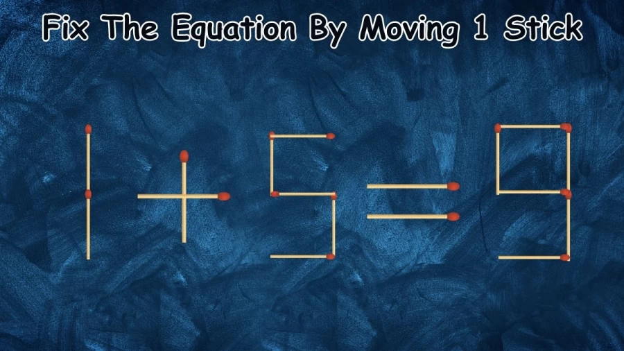 Matchstick Brain Teaser: 1+5=9 Fix The Equation By Moving 1 Stick