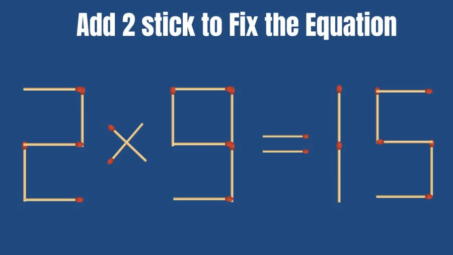Matchstick Brain Teaser: 2x9=15 Fix The Equation By Adding 2 Sticks
