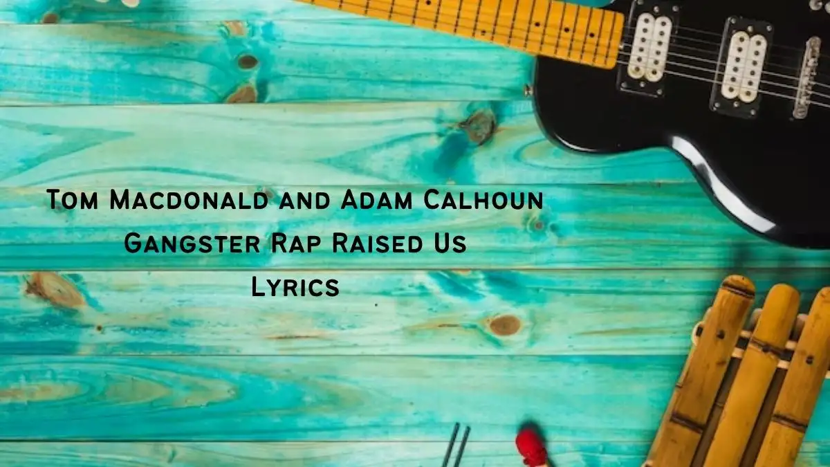 Tom Macdonald and Adam Calhoun Gangster Rap Raised Us Lyrics know the real meaning of Tom Macdonald and Adam Calhoun