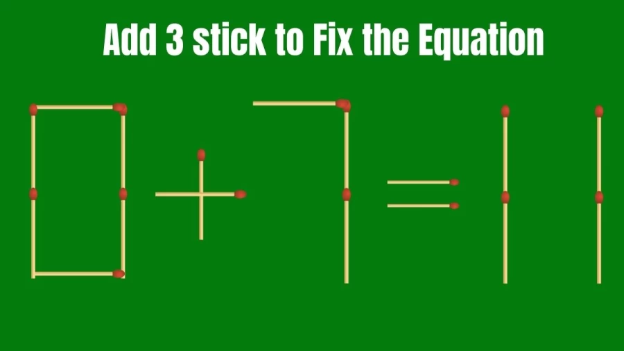 Brain Teaser: Add 3 Matchsticks to Make the Equation Right 0+7=11