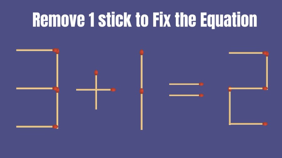3+1=2 Can you Remove 1 Stick to Fix the Equation in 30 Seconds? Matchstick Puzzle