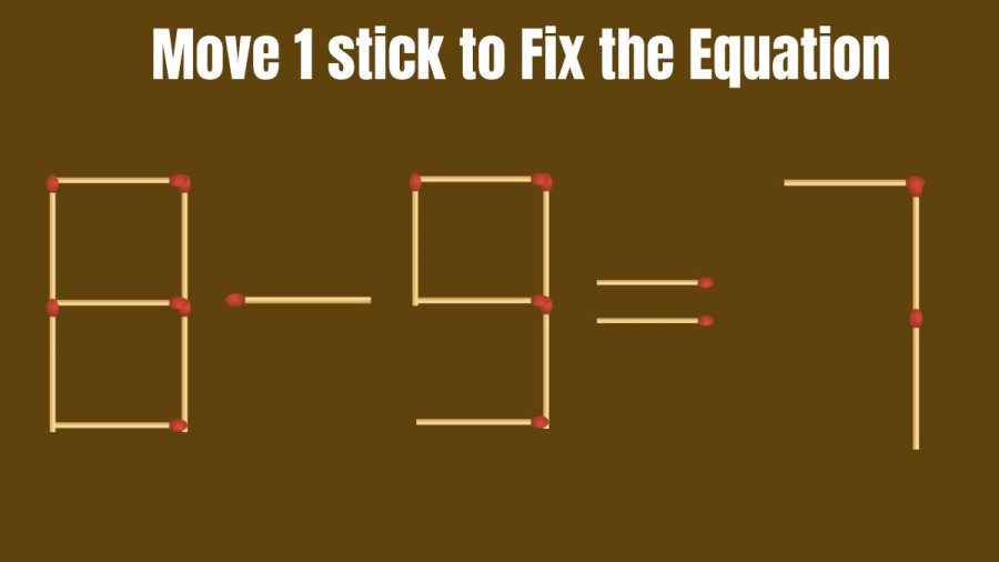 8-9=7 Move 1 Matchstick to Correct the Equation