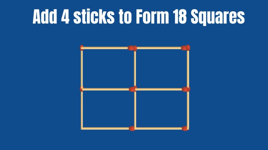 Brain Teaser: Add 4 Matchsticks and make 18 Squares