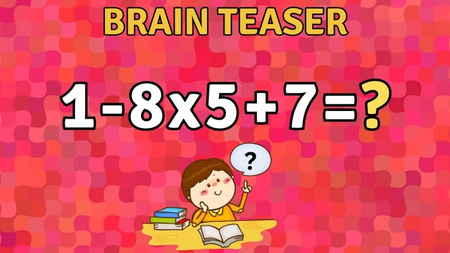 Brain Teaser: Equate 1-8x5+7=?