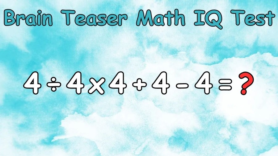 Brain Teaser Math IQ Test: Solve 4÷4x4+4-4