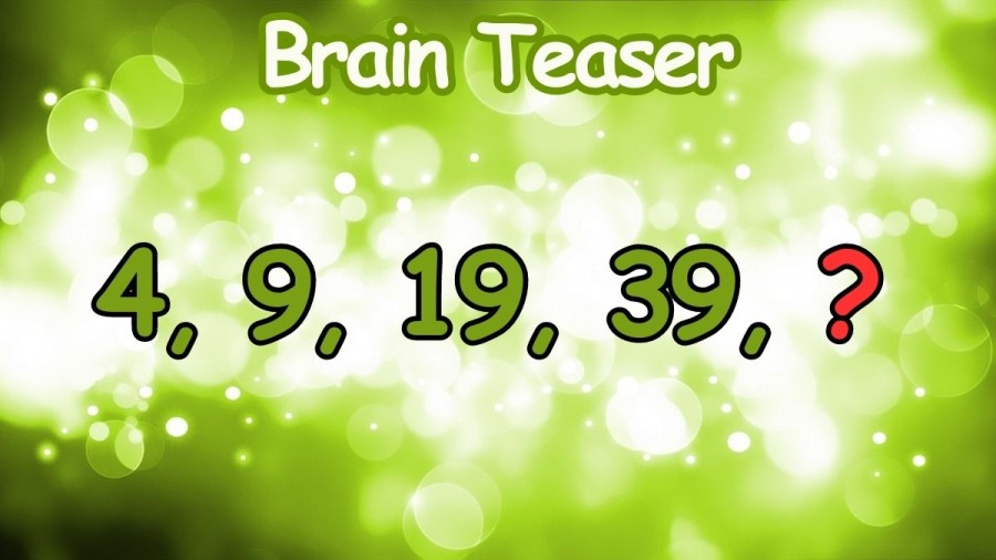 Brain Teaser: What Comes Next in the Series 4, 9, 19, 39, ? Math Puzzle