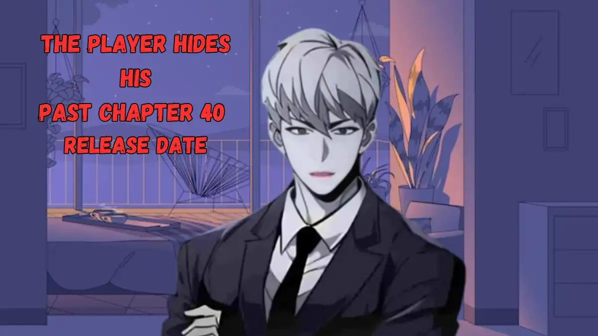 The Player Hides His Past Chapter 40 Release Date, Recap, Countdown, and Where To Read The Player Hides His Past Chapter 40?