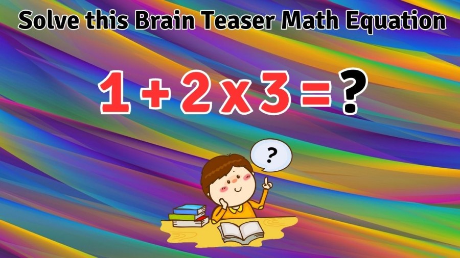 You have only 5 Seconds to solve Solve this Brain Teaser Math Equation 1+2x3
