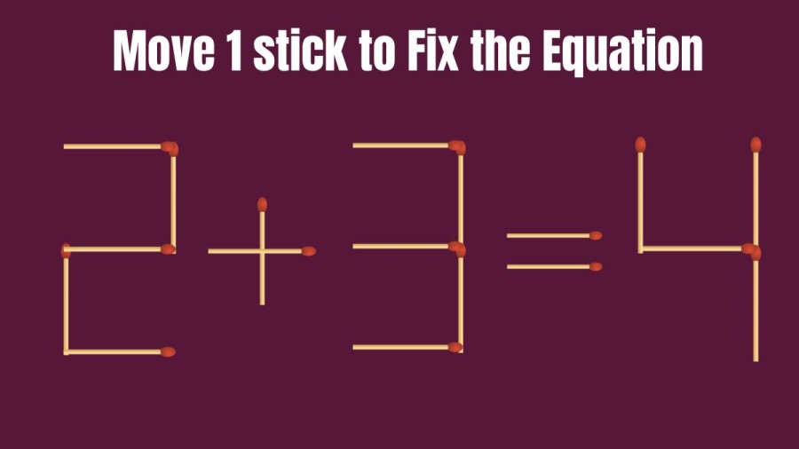 2+3=4 Only a Genius can Fix this Equation by Moving just 1 Stick