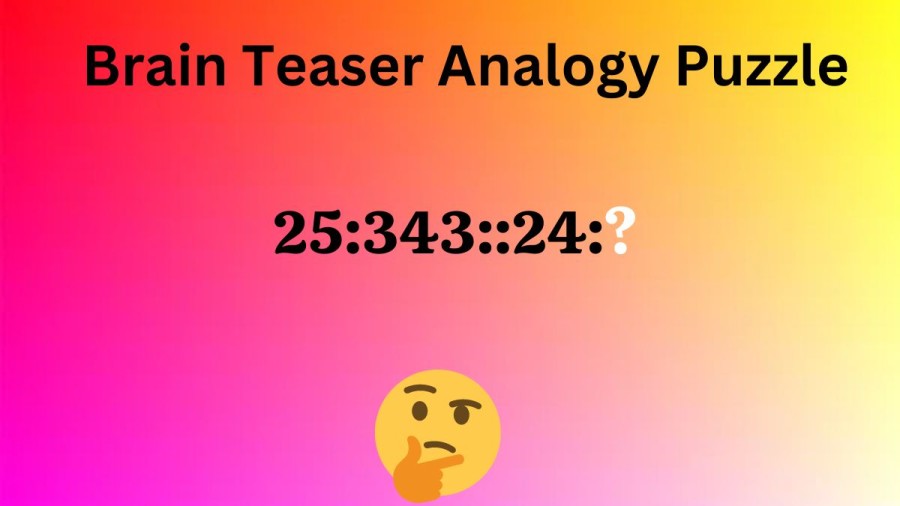 Brain Teaser: 25:343::24:? Analogy Puzzle