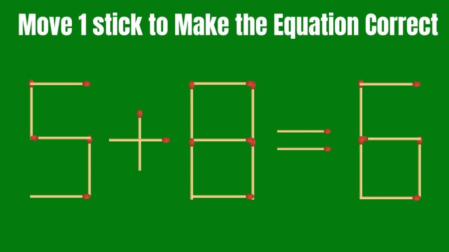 Brain Teaser: 5+8=6 Can you Fix this Equation by Moving 1 Stick? Viral Matchstick Puzzle