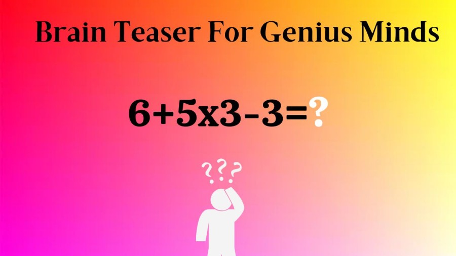 Brain Teaser Math Test: 6+5x3-3