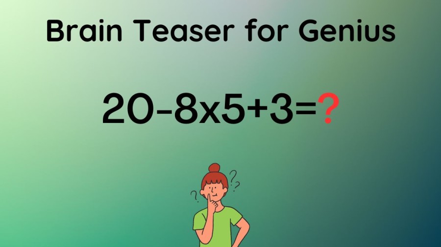 Brain Teaser for Genius: Can you Solve 20-8x5+3=?
